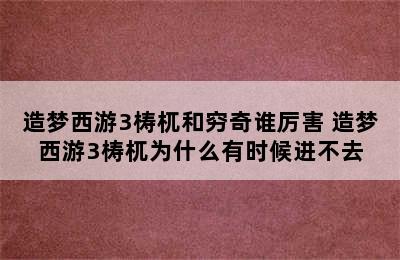 造梦西游3梼杌和穷奇谁厉害 造梦西游3梼杌为什么有时候进不去